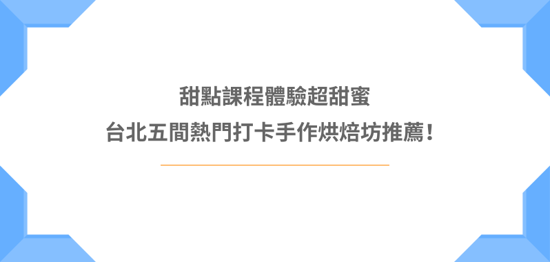 【台北美食】甜點課程體驗超甜蜜，台北五間熱門打卡手作烘焙坊推薦！