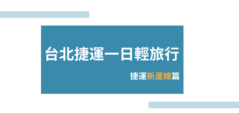 【台北景點】台北捷運一日輕旅行 捷運新蘆線篇