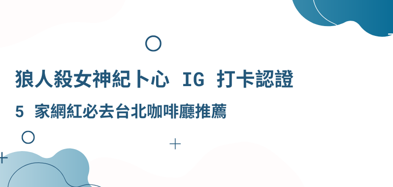 【台北美食】狼人殺女神紀卜心 Instagram 打卡認證，5 家網紅必去台北咖啡廳