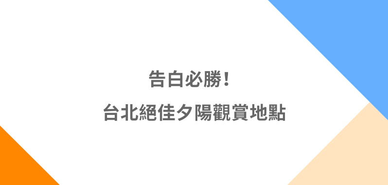 【台北景點】告白必勝！台北絕佳夕陽觀賞地點