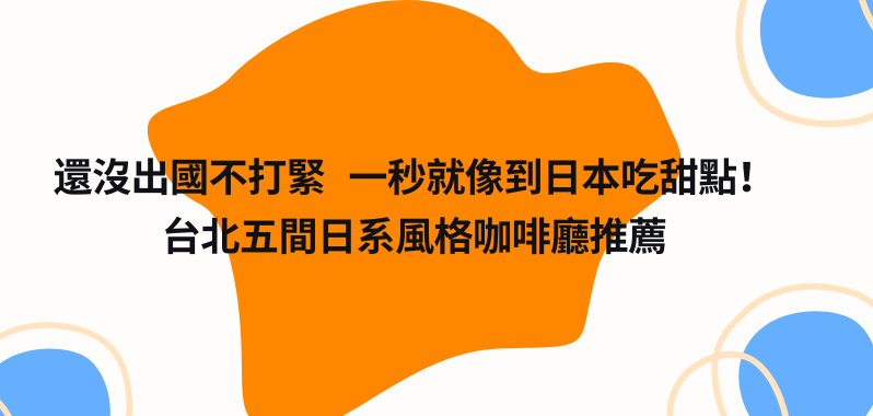 【 台北美食 】還沒出國不打緊，一秒就像到日本吃甜點！台北五間日系風格咖啡廳推薦