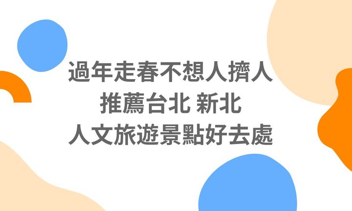 【台北景點】過年走春不想人擠人，推薦台北、新北人文旅遊景點好去處